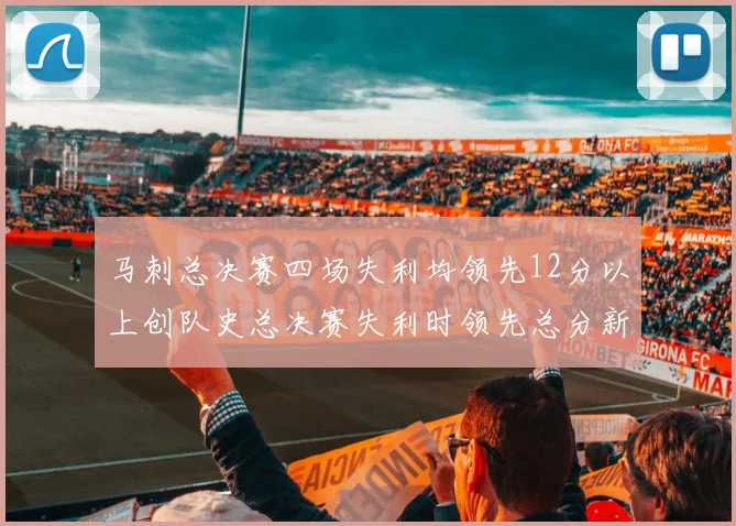 马刺总决赛四场失利均领先12分以上创队史总决赛失利时领先总分新纪录