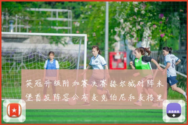 英冠升级附加赛决赛赫尔城对阵米堡首发阵容公布麦克伯尼和麦格里出战