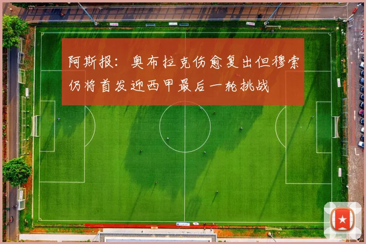 阿斯报：奥布拉克伤愈复出但穆索仍将首发迎西甲最后一轮挑战